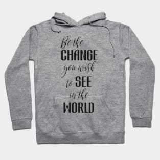 Be the Change You Wish To See in the World Hoodie